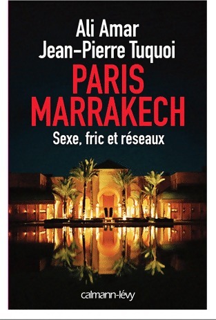 Paris-Marrakech : Luxe, pouvoir et réseaux - Jean-Pierre Tuquoi