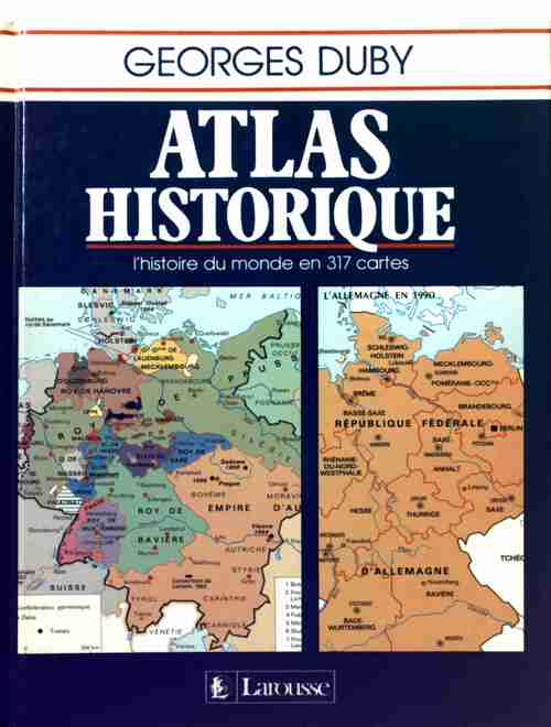 Atlas historique. L'histoire du monde en 317 cartes - Georges Duby