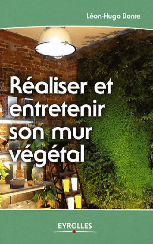 Réaliser et entretenir son mur végétal - Léon-Hugo Bonte