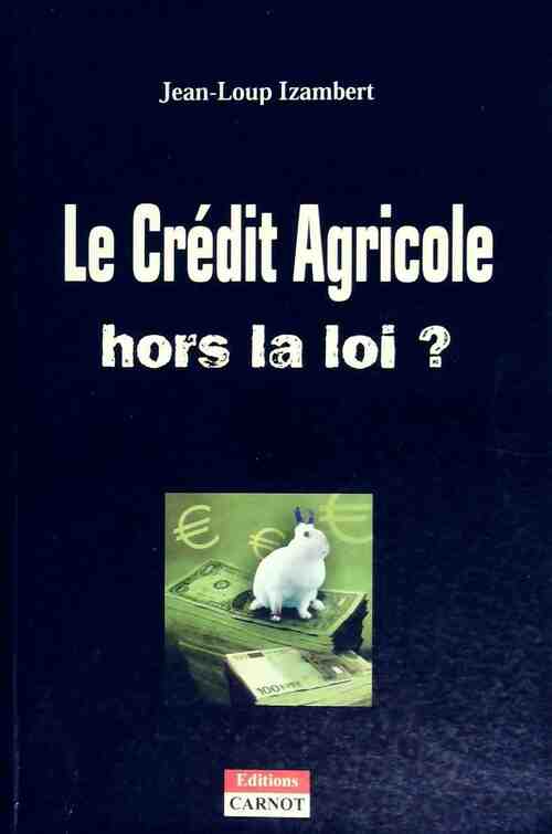 Le Crédit Agricole hors la loi ? - Jean-Loup Izambert