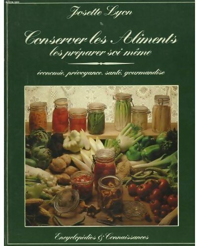 Conserver les aliments, les préparer soi-même - Josette Lyon