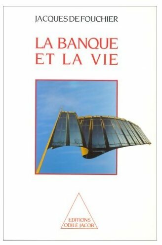 La banque et la vie - Jacques De Fouchier