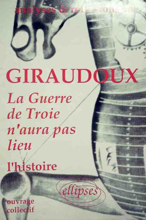 Analyses et réflexions sur Giraudoux, La guerre de Troie n'aura pas lieu - Collectif