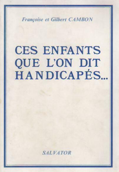 Ces enfants que l'on dit handicapés... - Françoise Cambon