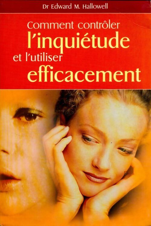 Comment contrôler l'inquiétude et l'utiliser efficacement - Edward M. Hallowell