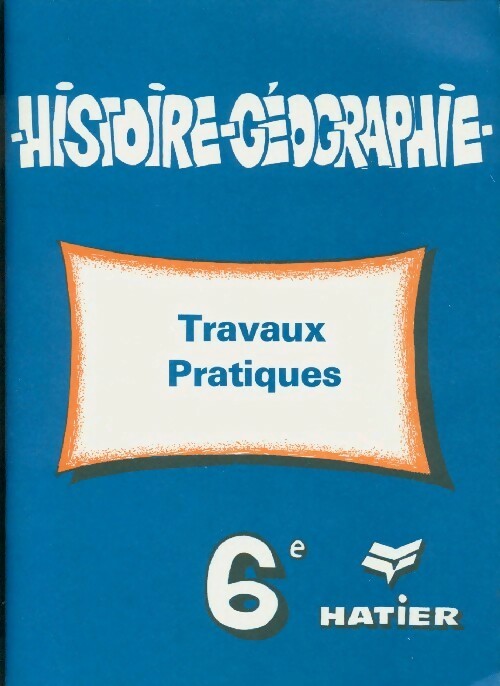 Histoire-Géographie 6e. Travaux pratiques - Collectif