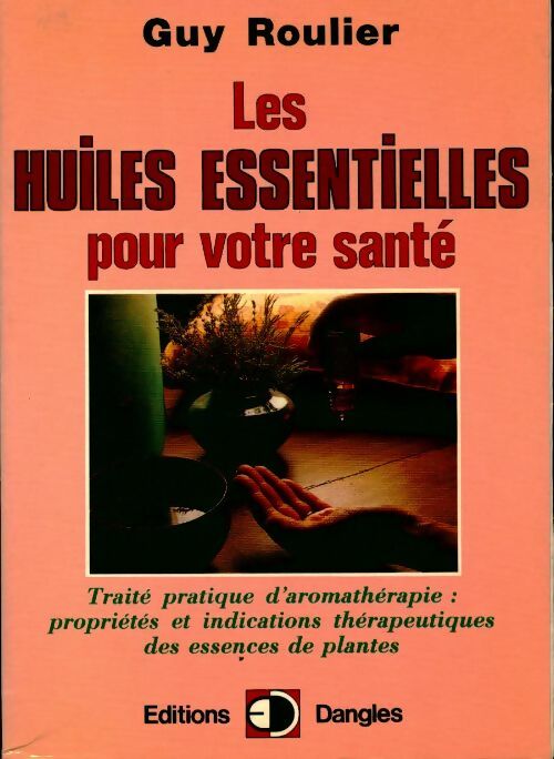 Les huiles essentielles pour votre santé - Guy Roulier