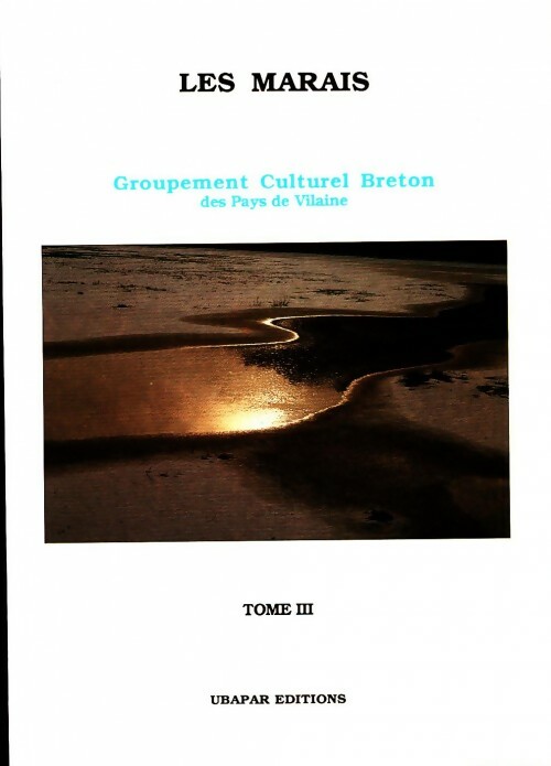 Les marais : Tome III. Groupement Culturel Breton des Pays de Vilaine - Collectif