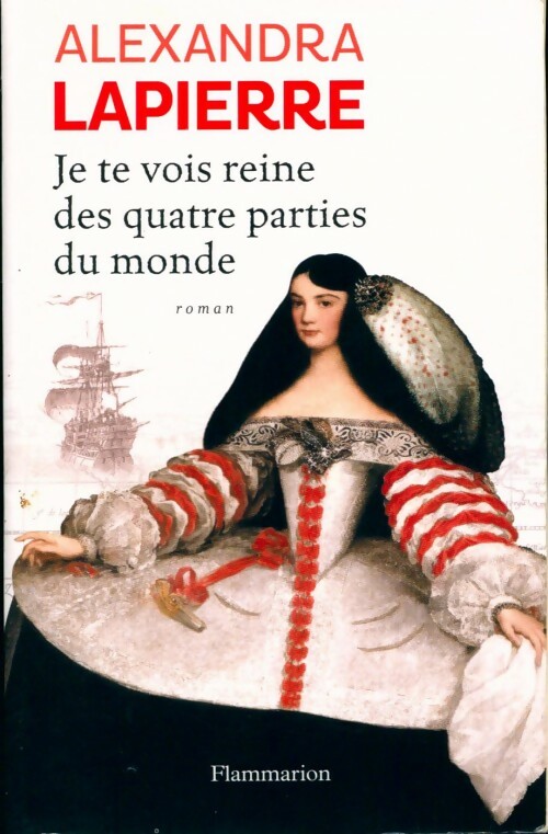 Je te vois reine des quatre parties du monde - Alexandra Lapierre