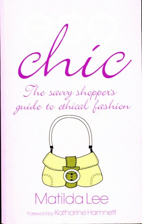 Eco chic. The savvy shopper's guide to ethical fashion - Matilda Lee