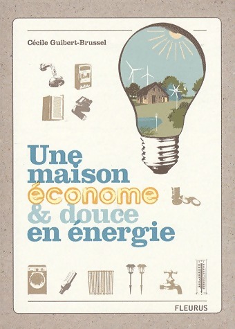 Une maison économe et douce en énergie - Cécile Guibert-Brussel
