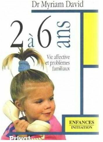 2 à 6 ans. Vie affective et problèmes familiaux - Myriam David
