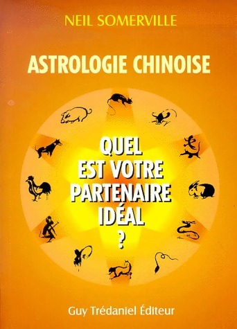 Astrologie chinoise. Quel est votre partenaire idéal ? - Neil Somerville