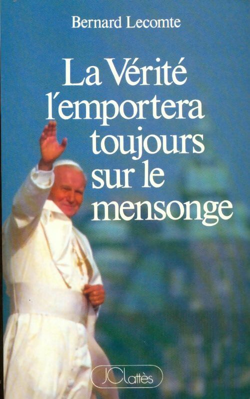 La Vérité l'emportera toujours sur le mensonge - Bernard Lecomte