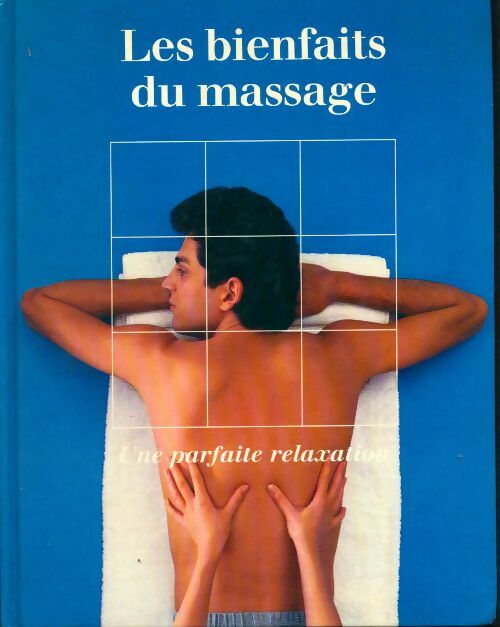 Les bienfaits du massage. Une parfaite relaxation - Collectif
