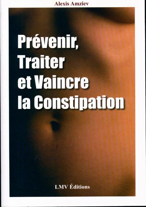 Prévenir, traiter et vaincre la constipation - Alexis Amziev