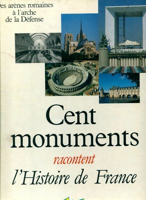 Cent monuments racontent l'histoire de France - Collectif