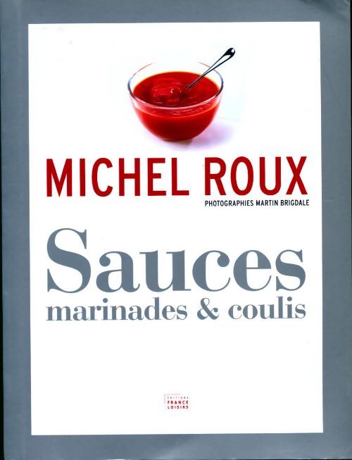 Sauces, marinades & coulis - Michel Roux