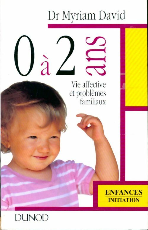 0 A 2 ans. Vie affective et problèmes familiaux - Myriam David