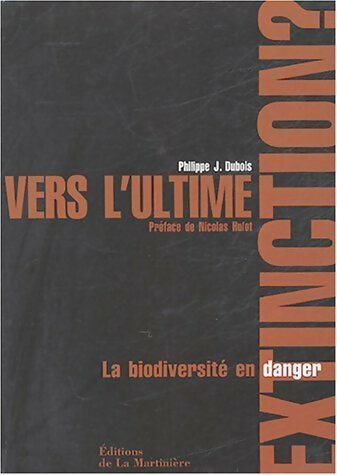 Vers l'ultime extinction ? La biodiversité en danger - Philippe Jacques Dubois
