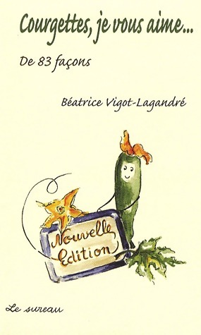 Courgettes, je vous aime. De 83 façons - Béatrice Vigot-Lagandré