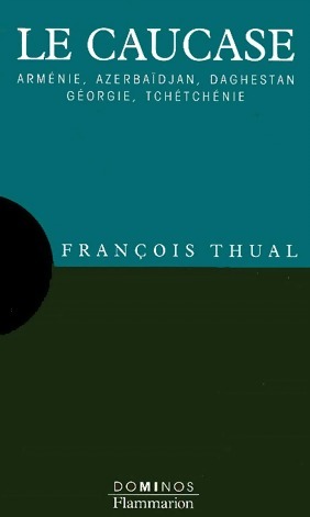 Le Caucase. Arménie, Azerbaïdjan, Daghestan, Géorgie, Tchétchénie - François Thual