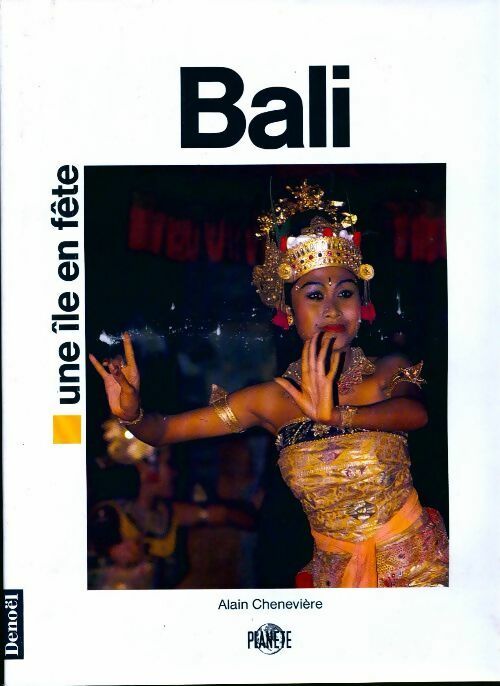 Bali. Une île en fête - Alain Chenevière