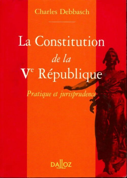 La constitution de la Vème République. Pratique et jurisprudence - Charles Debbasch