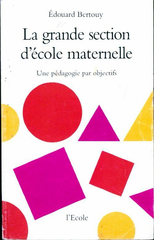 La grande section d'école maternelle. Une pédagogie par objectifs - Edouard Bertouy