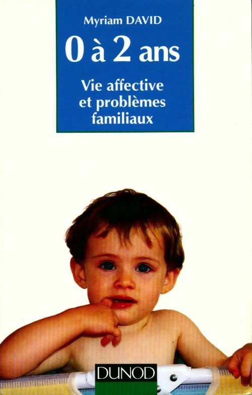 0 A 2 ans. Vie affective et problèmes familiaux - Myriam David