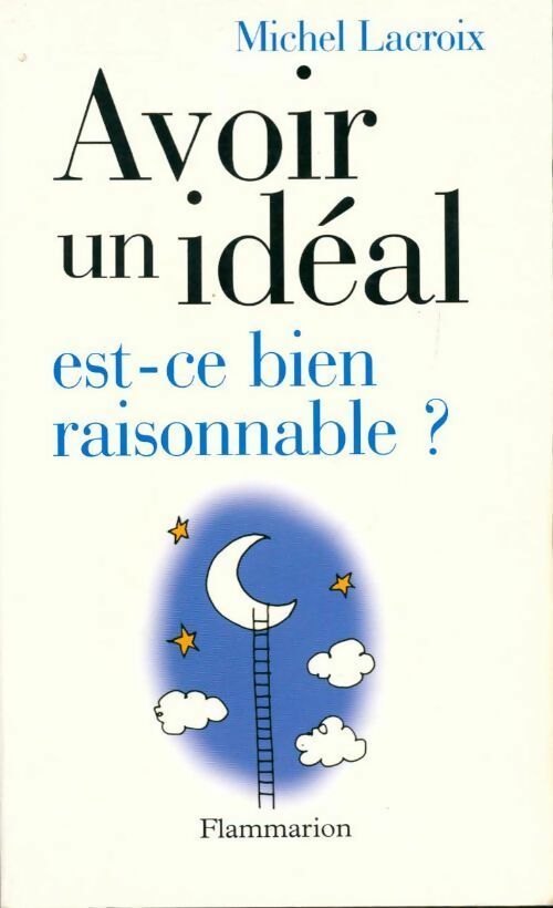 Avoir un idéal est-ce bien raisonnable ? - Michel Lacroix