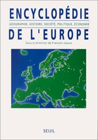 Encyclopédie de l'Europe. Géographie histoire société politique économie - François Joyaux
