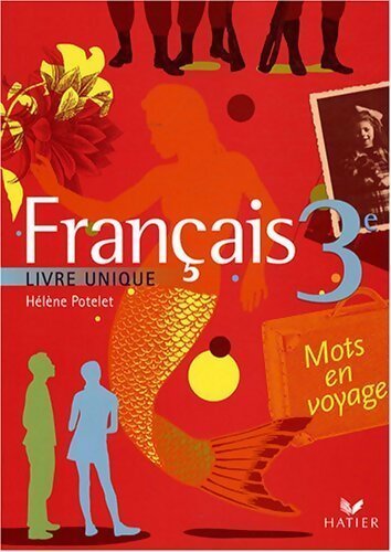 Français 3e. Livre unique - Hélène Potelet