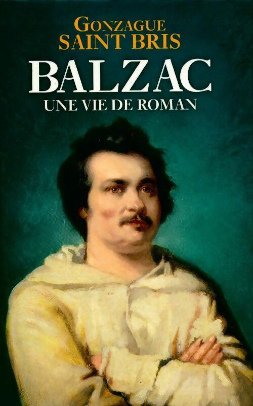 Balzac. Une vie de roman - Gonzague Saint-Bris