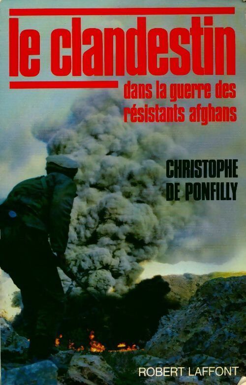 Le clandestin dans la guerre des résistants afghans - Christophe De Ponfilly