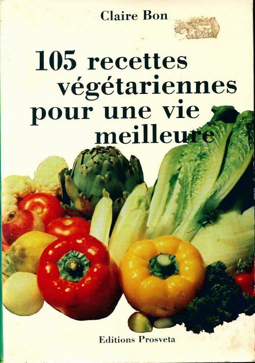 105 recettes végétariennes pour une vie meilleure - Claire Bon
