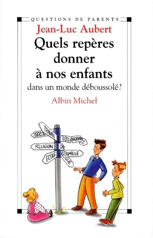 Quels repères donner à nos enfants dans un monde déboussolé ? - Jean-Luc Aubert