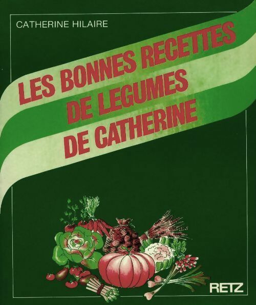 Les bonnes recettes de légumes de Catherine - Catherine Hilaire