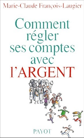 Comment régler ses comptes avec l'argent ? - Marie-Claude François Laugier