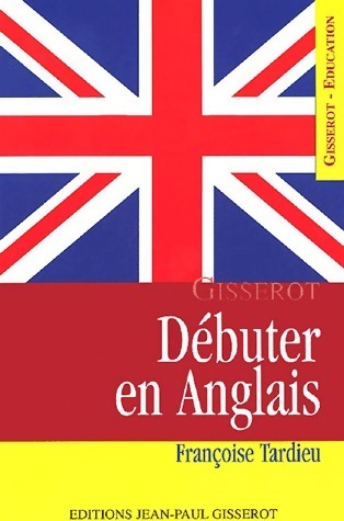 Débuter en anglais - Françoise Tardieu