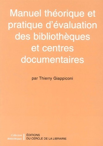 Manuel théorique et pratique d'évaluation des bibliothèques et centres documentaires - Thierry Giappiconi