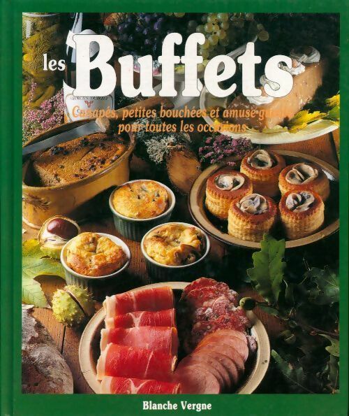 Les buffets. Canapés petites bouchées et amuse-gueule pour toutes les occasions - Blanche Vergne