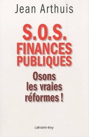 S.O.S. Finances publiques. Osons les vraies réformes ! - Jean Arthuis