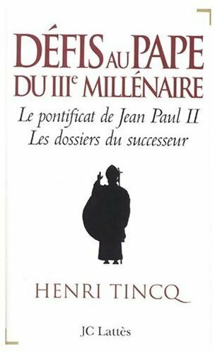 Défis au pape du IIIe millénaire. Le pontificat de Jean-Paul II. Les dossiers du successeur - Henri Tincq