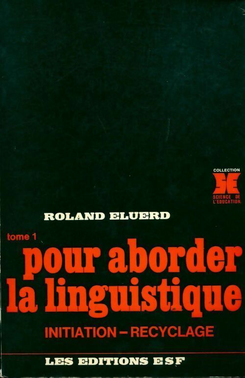Pour aborder la linguistique Tome I : Initiation, recyclage - Roland Eluerd
