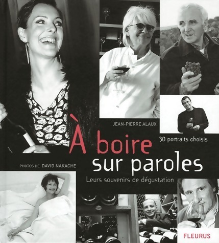 A boire sur paroles. 30 portraits choisis leurs souvenirs de dégustation - Jean-Pierre Alaux