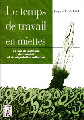 Le temps de travail en miettes. 20 ans de politique de l'emploi et de négociation collective - Jacques Freyssinet
