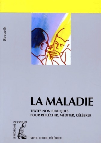 La maladie. Textes non bibliques pour réfléchir, méditer, célébrer - Annick Pinel