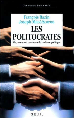 Les policrates. Vie, moeurs et coutumes de la classe politique - François Bazin