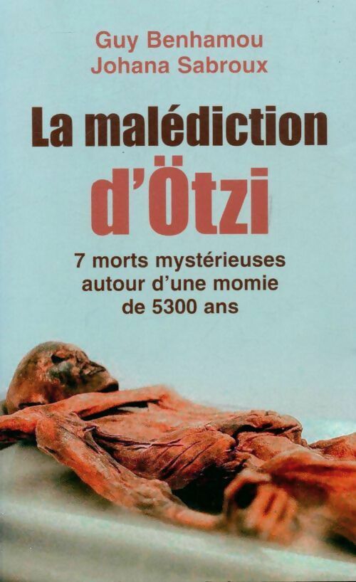 La malédiction de la momie d'Otzi : 7 morts mystérieuses autour d'une momie de 5300 ans -l'enquête - Guy Benhamou